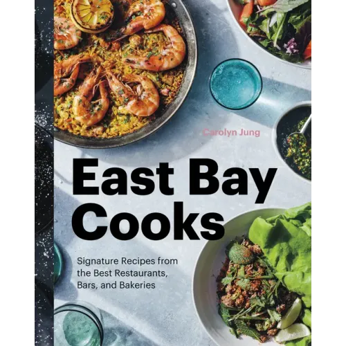 East Bay Cooks: Signature Recipes from the Best Restaurants, Bars, and Bakeries