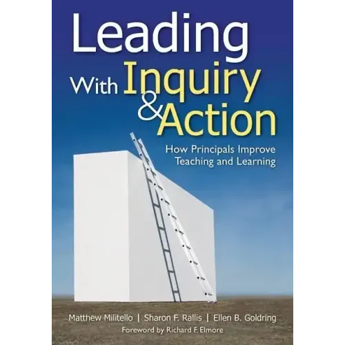 Leading With Inquiry and Action: How Principals Improve Teaching and Learning