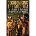 Decolonising the Museum: The Curation of Indigenous Contemporary Art in Brazil