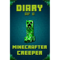 Diary of a Minecrafter Creeper: Legendary Diary of Mysterious Creeper. Find Out How Creeper Spend His Days, His Plans, Wishes and Dreams. for All Mine