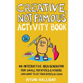 Creative, Not Famous Activity Book: An Interactive Idea Generator for Small Potatoes & Others Who Want to Get Their Ayuss in Gear: An Interactive Idea