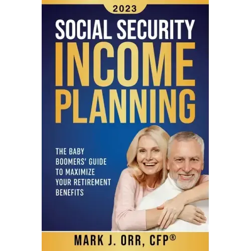 Social Security Income Planning: The Baby Boomer's 2022 Guide to Maximize Your Retirement Benefits