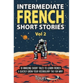 Intermediate French Short Stories: 10 Amazing Short Tales to Learn French & Quickly Grow Your Vocabulary the Fun Way!