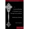 A Contextual Reading of Ethiopian Crosses through Form and Ritual: Kaleidoscopes of Meaning