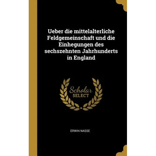 Ueber die mittelalterliche Feldgemeinschaft und die Einhegungen des sechszehnten Jahrhunderts in England