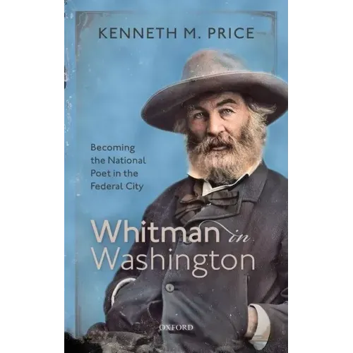 Whitman in Washington: Becoming the National Poet in the Federal City