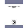 Notes On Life insurance. ... . With Appendix.