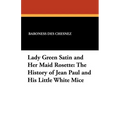 Lady Green Satin and Her Maid Rosette: The History of Jean Paul and His Little White Mice
