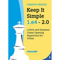 Keep It Simple 1.E4 2.0: A Rich and Dynamic Chess Opening Repertoire for White