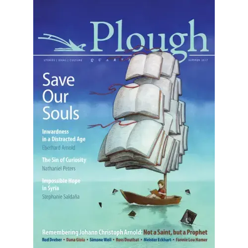 Plough Quarterly No. 13 - Save Our Souls: Inwardness in a Distracted Age