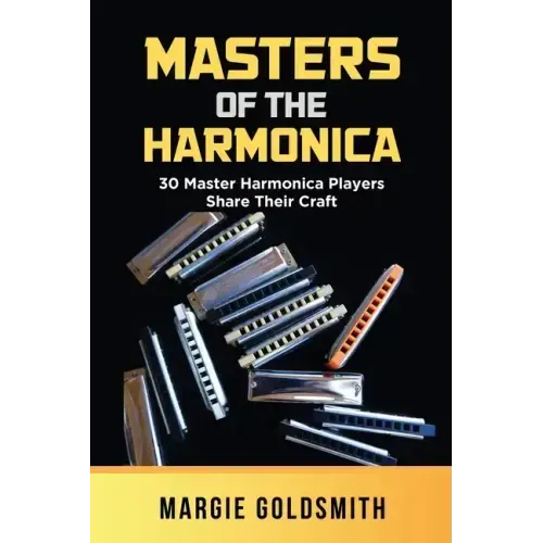 Masters of the Harmonica: 30 Master Harmonica Players Share Their Craft