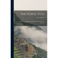 The Popol Vuh: The Mythic And Heroic Sagas Of The Kiches Of Central America