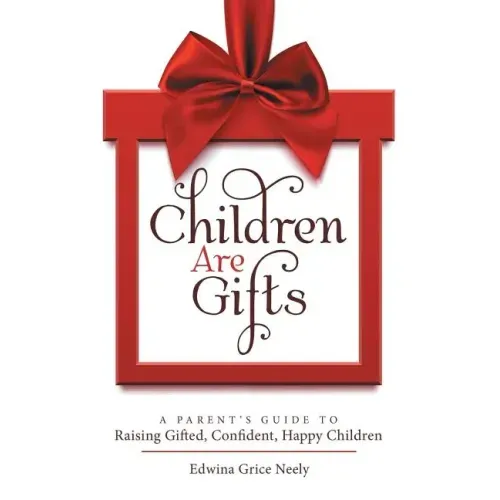 Children Are Gifts: A Parent'S Guide to Raising Gifted, Confident, Happy Children