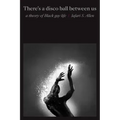 There's a Disco Ball Between Us: A Theory of Black Gay Life