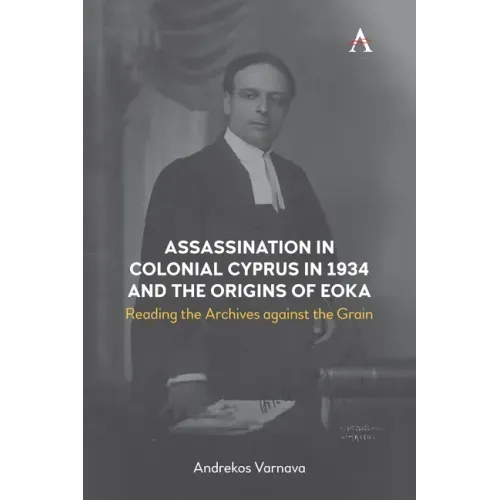 Assassination in Colonial Cyprus in 1934 and the Origins of Eoka: Reading the Archives Against the Grain