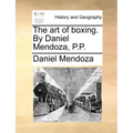 The art of boxing. By Daniel Mendoza, P.P.