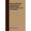 Notes On The Social Organization And Customs Of The Mandan, Hidatsa, And Crow Indians