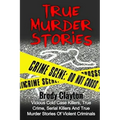 True Murder Stories: Vicious Cold Case Killers, True Crime, Serial Killers And True Murder Stories Of Violent Criminals