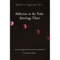 Addiction in the Vedic Astrology Chart: An Advanced Study