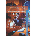 Python Programming for Kids: Unlock the Magic of Coding