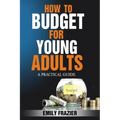 How To Budget For Young Adults: A Practical Guide