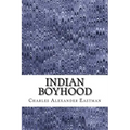 Indian Boyhood: (Charles Alexander Eastman Classics Collection)