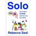 Solo: How to Work Alone (and Not Lose Your Mind)