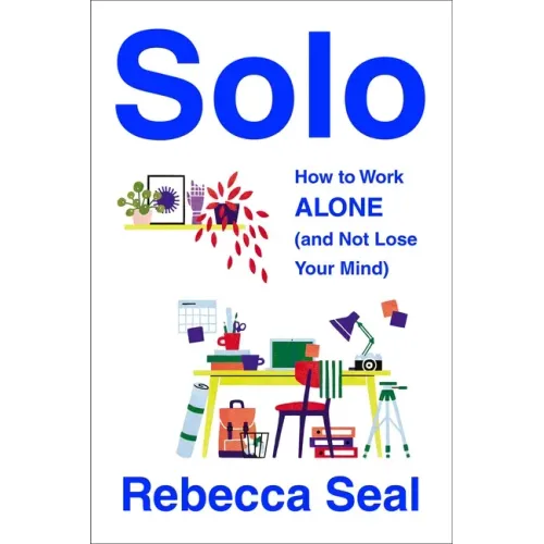 Solo: How to Work Alone (and Not Lose Your Mind)