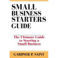 Small Business Starters Guide: The Ultimate Guide to Starting a Small Business