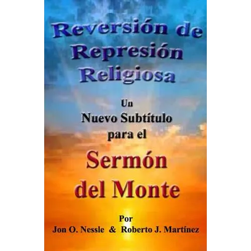 Reversión de Represión Religiosa - Un nuevo subtítulo para el sermón del monte: Los sermones del monte, de la llanura y del valle - Volumen I