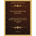 Civil Service Reform And Democracy: An Address Delivered At The Annual Meeting Of The National Civil-Service Reform League (1893)