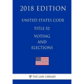 United States Code - Title 52 - Voting and Elections (2018 Edition)