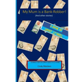 My Mum is a Bank-Robber! (And other stories): Short stories for children aged 9-12 years