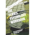 The Tennis Psychology Workbook: How to Use Advanced Sports Psychology to Succeed on the Tennis Court