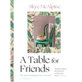 A Table for Friends: The Art of Cooking for Two or Twenty