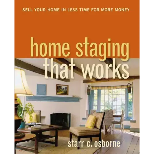 Home Staging That Works: Sell Your Home in Less Time for More Money