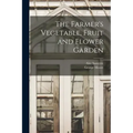 The Farmer's Vegetable, Fruit and Flower Garden [microform]
