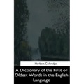 A Dictionary of the First or Oldest Words in the English Language