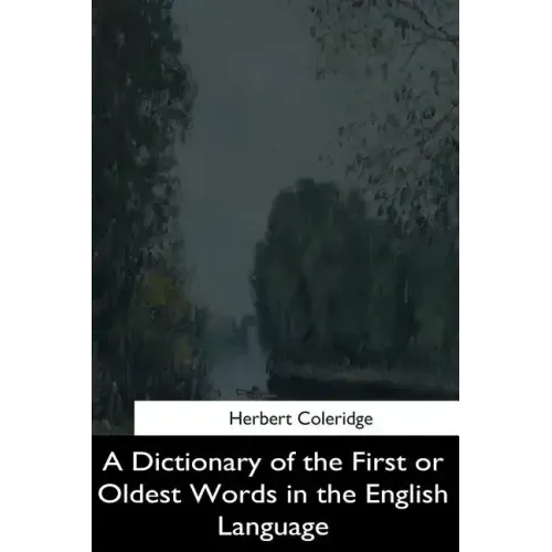 A Dictionary of the First or Oldest Words in the English Language