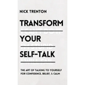 Transform Your Self-Talk: The Art of Talking to Yourself for Confidence, Belief, and Calm: The Art of Talking to Yourself for Confidence, Belief, and