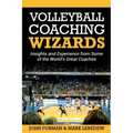 Volleyball Coaching Wizards: Insights and Experience from Some of the World's Great Coaches