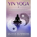 Yin Yoga: How to Enhance Your Modern Yoga Practice With Yin Yoga to Achieve an Optimal Mind-Body Connection
