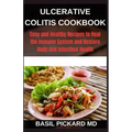 Ulcerative Colitis Cookbook: Easy and Healthy Recipes to Heal the Immune System and Restore Body and Intestinal Health