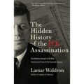 The Hidden History of the JFK Assassination: The Definitive Account of the Most Controversial Crime of the Twentieth Century
