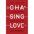 Chasing Love: Sex, Love, and Relationships in a Confused Culture