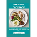 Gerd Diet Cookbook: An Ultimate Guide With Delicious And Healthy Recipes To Treat Gerd and Acid Reflux