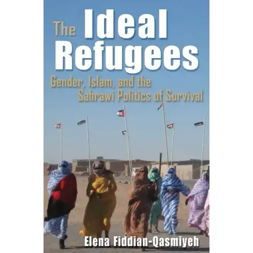 The Ideal Refugees: Gender, Islam, and the Sahrawi Politics of Survival