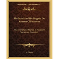 The Maid And The Magpie; Or Annette Of Palaiseau: A Juvenile Drama Adapted To Hodgson's Scenes And Characters