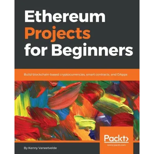 Ethereum Projects for Beginners: Build blockchain-based cryptocurrencies, smart contracts, and DApps