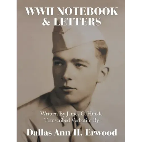 WWII Notebook & Letters: Written By James C. Hinkle Transcribed Verbatim By